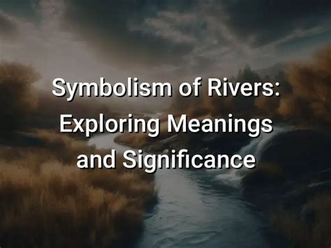  Exploring the Profound Symbolism of River Overflow 