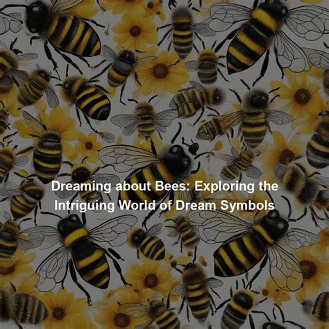  Exploring the Role of Bees in Dreams as Messengers and Symbols of Transformation 