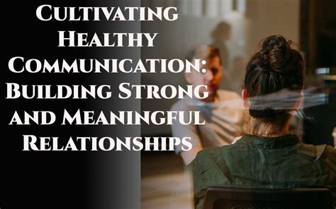  The Key to Strong Relationships: Open Communication and Cultivating Trust 