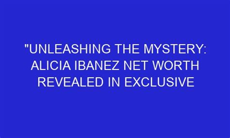 Alicia Ibanez: Net Worth Revealed