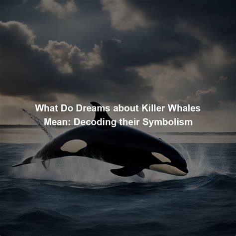 Analyzing Repeated Dreams of Killer Whale Encounters: Decoding Their Significance