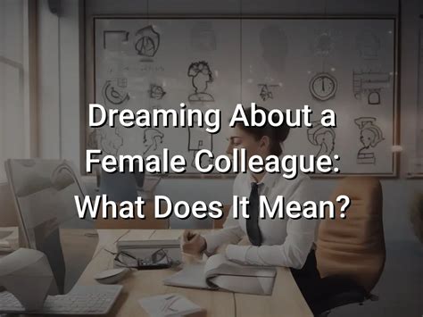 Analyzing the Potential Significance of Dreaming about a Female Colleague