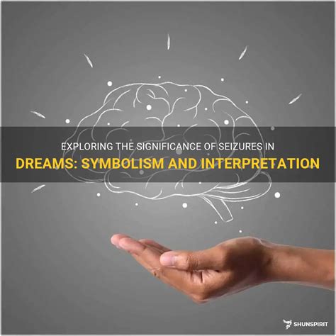 Analyzing the Symbolism and Significance of Dreams Associated with Seizures