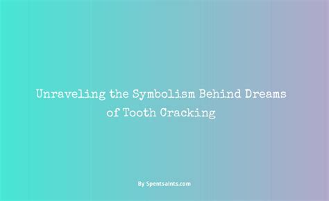 Anxiety and Stress: Unraveling the Symbolism behind Teeth Cracking and Breaking Dreams