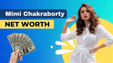 Calculating Mimi Chakraborty's Net Worth and Success