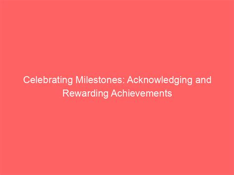 Celebrating Milestones: Acknowledging and Rewarding Progress