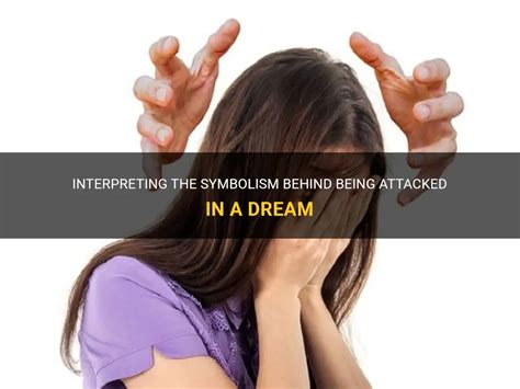 Deciphering the Significance Behind Being Attacked in Dreams