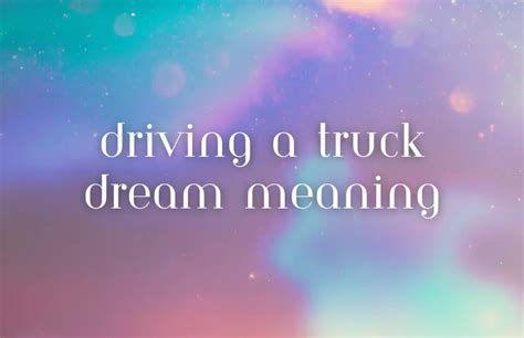 Deciphering the Symbolism Behind Trucks in Dreams