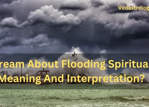 Decoding Significance behind Inundation of Water in Dreams: Unearthing Subconscious Communication