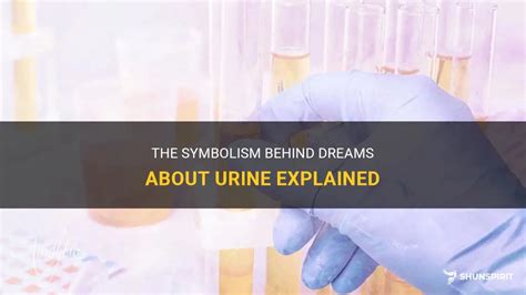 Decoding and Understanding the Symbolism Behind Experiencing Urine Ejections in Dreams