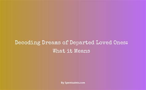 Decoding the Enigma of Dreams about Departed Loved Ones