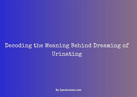 Decoding the Meaning Behind Urinating Blood in Dreams: Triggers and Symbolism