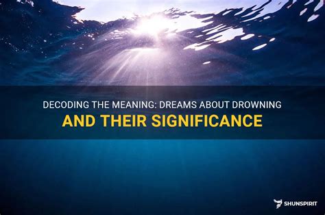 Decoding the Message: Unraveling the Significance of Dreams About Drowning