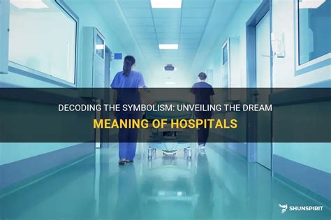 Decoding the Symbolic Significance of Hospital Dreams: Unraveling the Hidden Meaning of Connecting with a Loved One