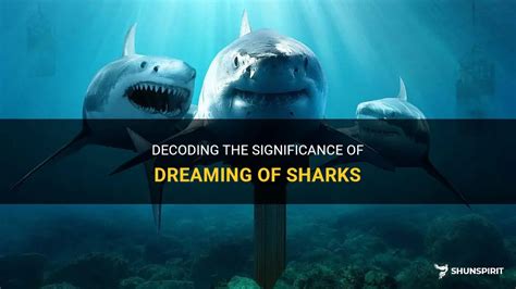 Decoding the Symbolism Behind Shark Dreams