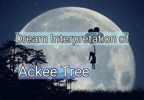 Decoding the Symbolism of Ackee in Dreams