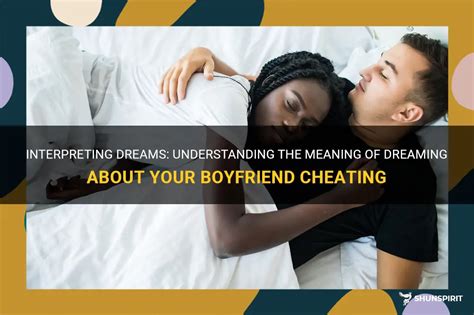 Dreaming about Boyfriend Cheating: Understanding the Symbolism