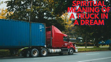 Dreams Related to Trucks: Exploring the Hidden Significance