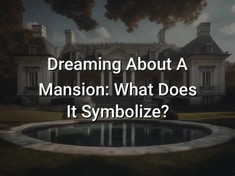 Dreams about an opulent mansion: What does it symbolize?