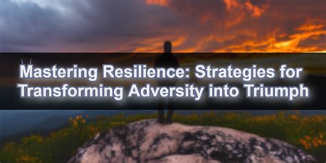 Embracing Resilience: Transforming Adversity into Triumph