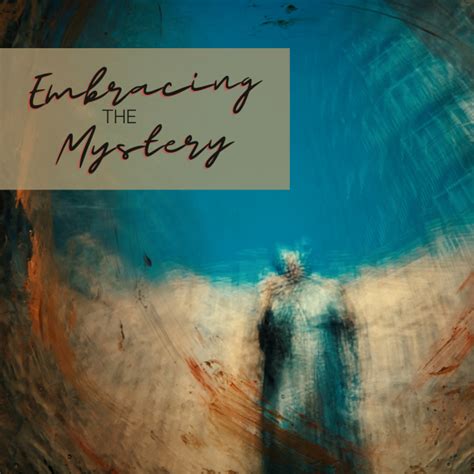 Embracing the Mystery: Embracing and Integrating the Lessons from the Enigmatic Presence