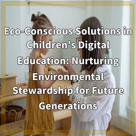 Environmental Education: Nurturing Future Generations to Be Environmentally Conscious