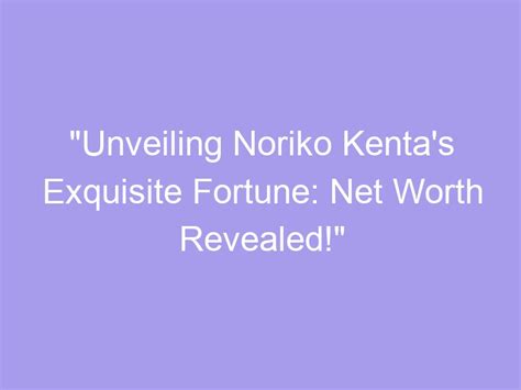 Examining Noriko's Impressive Net Worth