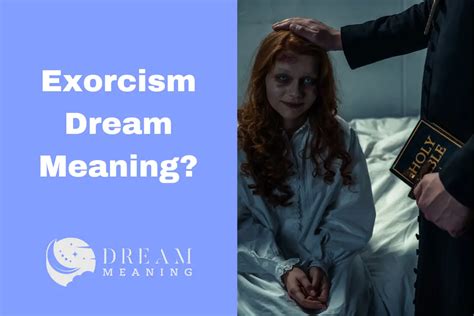 Examining the Theories Surrounding Dreams of Encountering Exorcisms