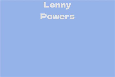 Explore in-depth details of the remarkable individual: the illustrious Lenny Powers