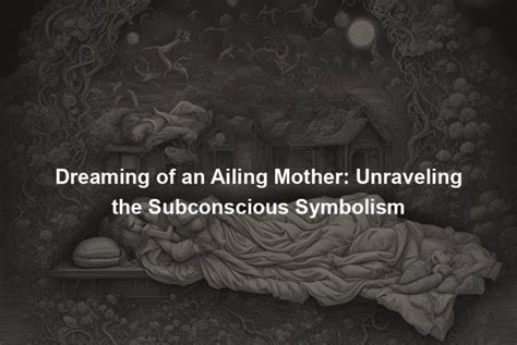 Explore the Symbolic Depiction and Deciphering of Dreaming about an Ailing Mother