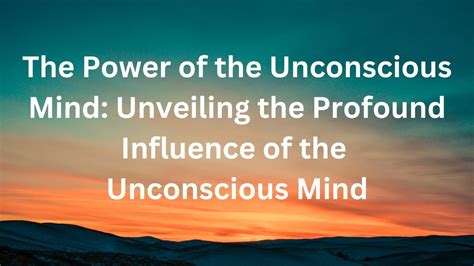 Exploring the Depths of the Unconscious Mind: Unveiling the Power of Dream Exploration