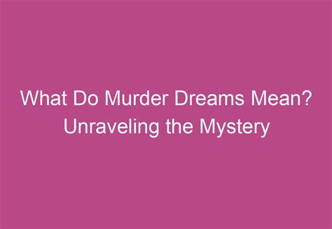 Exploring the Insight Behind Murder Dreams: Unraveling the Significance of Unresolved Matters