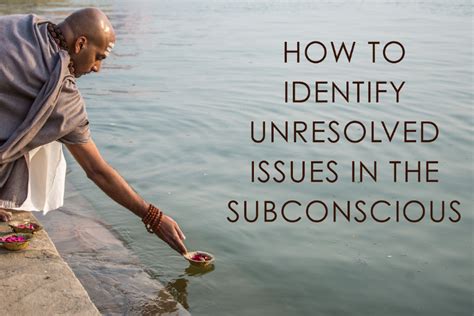 Exploring the Role of Subconscious Desires and Unresolved Issues