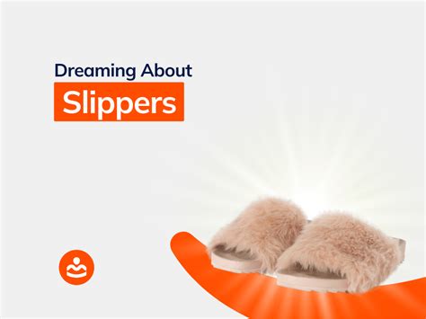 Exploring the Significance: The Possible Interpretations of Dreaming About Slippers