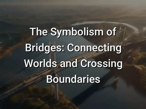 Exploring the Symbolic and Cultural Significance of Bridge Severance Dreams