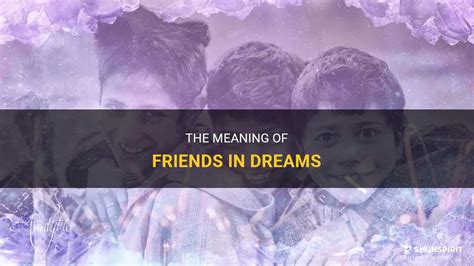 Exploring the Symbolism of Friendships in Dreams