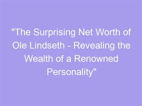 Financial Success and Wealth of the Renowned Personality