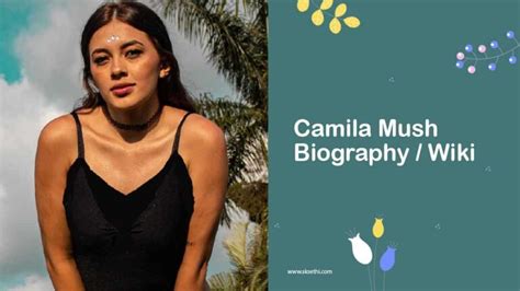 Get to Know Camila Mush: Biography and Career Highlights