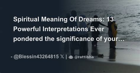 Interpreting the Message and Significance of Your Dream