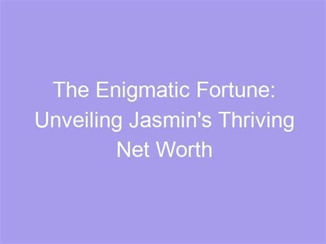 Introducing the Enigmatic Jasmin Marie: A Closer Look at the Mysterious Personality