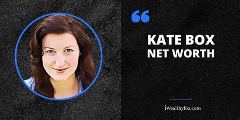 Kate Box's Net Worth and Earnings