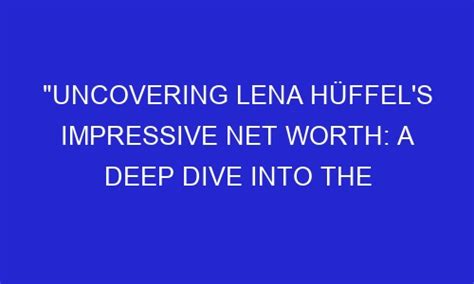 Lena's Impressive Wealth Overview