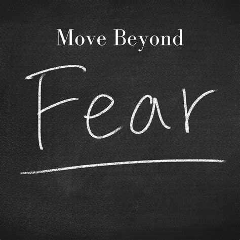 Moving Beyond Fear: Confronting the Unknown in Pursuit of What's Absent