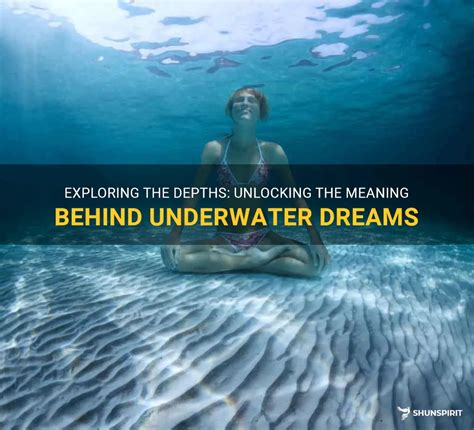 Navigating the Depths: Uncover the Hidden Meanings of Dreaming about Underwater Scenes