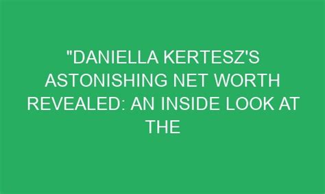 Net Worth: The Wealth of Daniella Kertesz