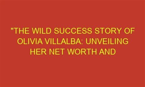 Olivia Villalba's Rise to Wealth and Success