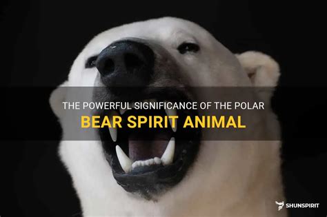 Polar Bears as Spirit Animals: Decoding Their Significance