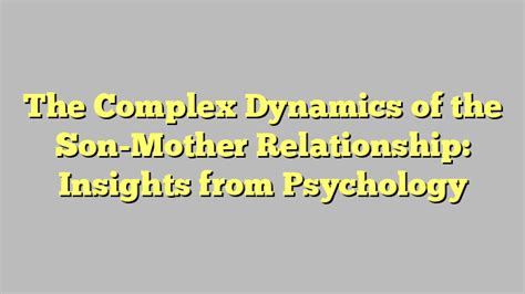 Psychological Insights: Exploring the Complex Bond with the Mother Figure