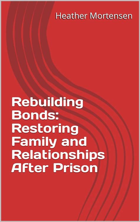 Rekindling Relationships: The Emotional Impact of Imprisonment on Rebuilding Bonds