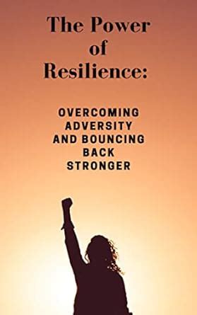 Resilience: Overcoming Adversity and Bouncing Back Stronger